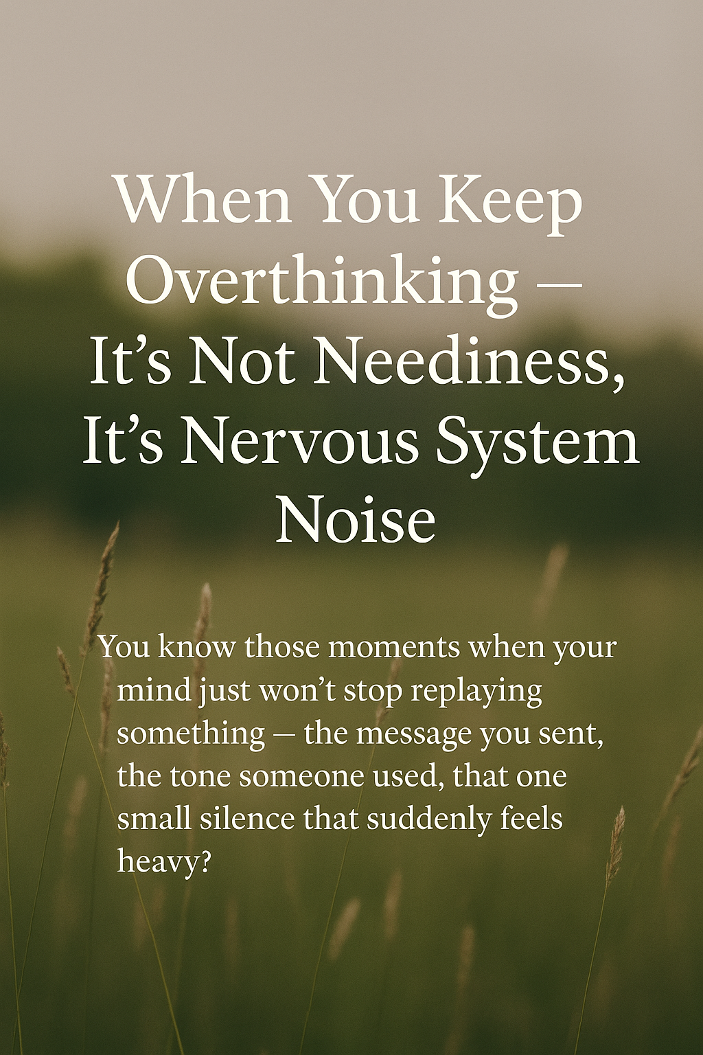 Read more about the article When You Keep Overthinking — It’s Not Neediness, It’s Nervous System Noise