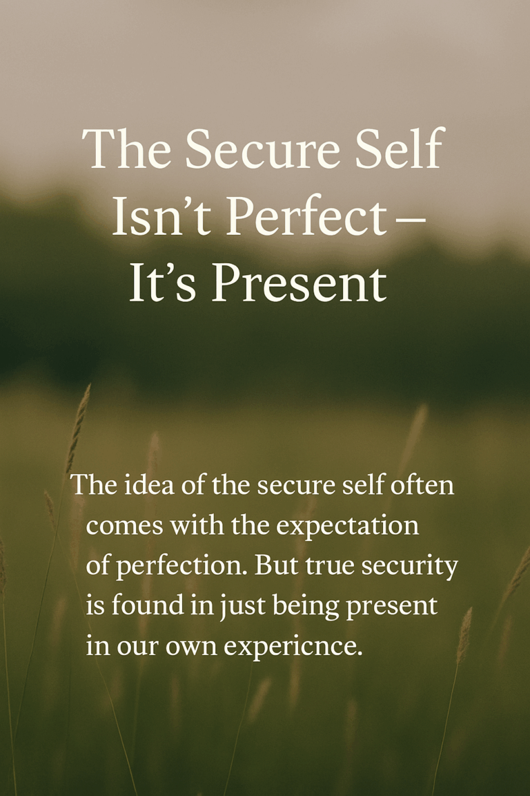 Read more about the article The Secure Self Isn’t Perfect — It’s Present